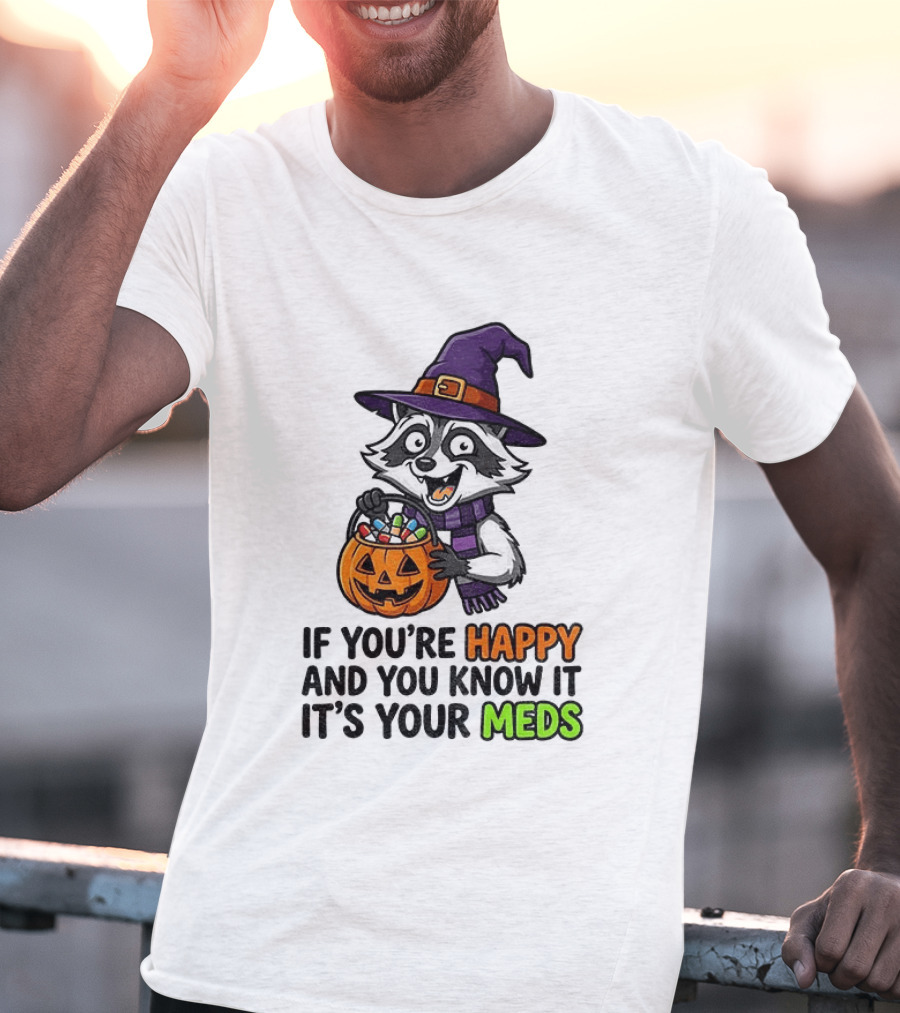Raccoon Witch Halloween If You're Happy And You Know It It's Your Meds T-Shirt