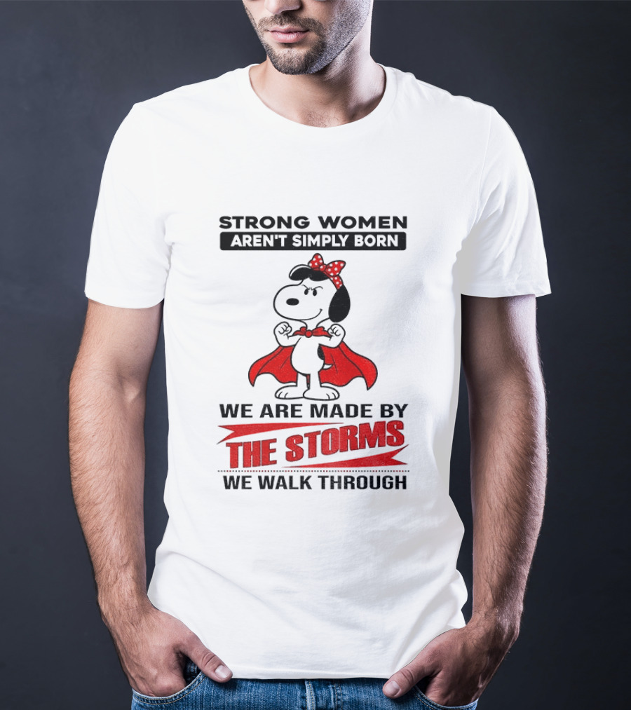 Strong Women Aren't Simply Born Snoopy We Are Made By The Storms We Walk Through T-Shirt