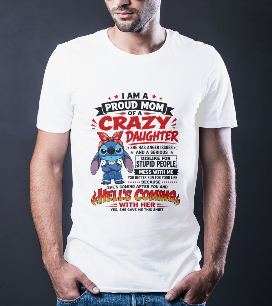 Proud Mom Of A Crazy Daughter Stitch Hell's Coming With Her Anger Issues Dislike For Stupid People T-Shirt