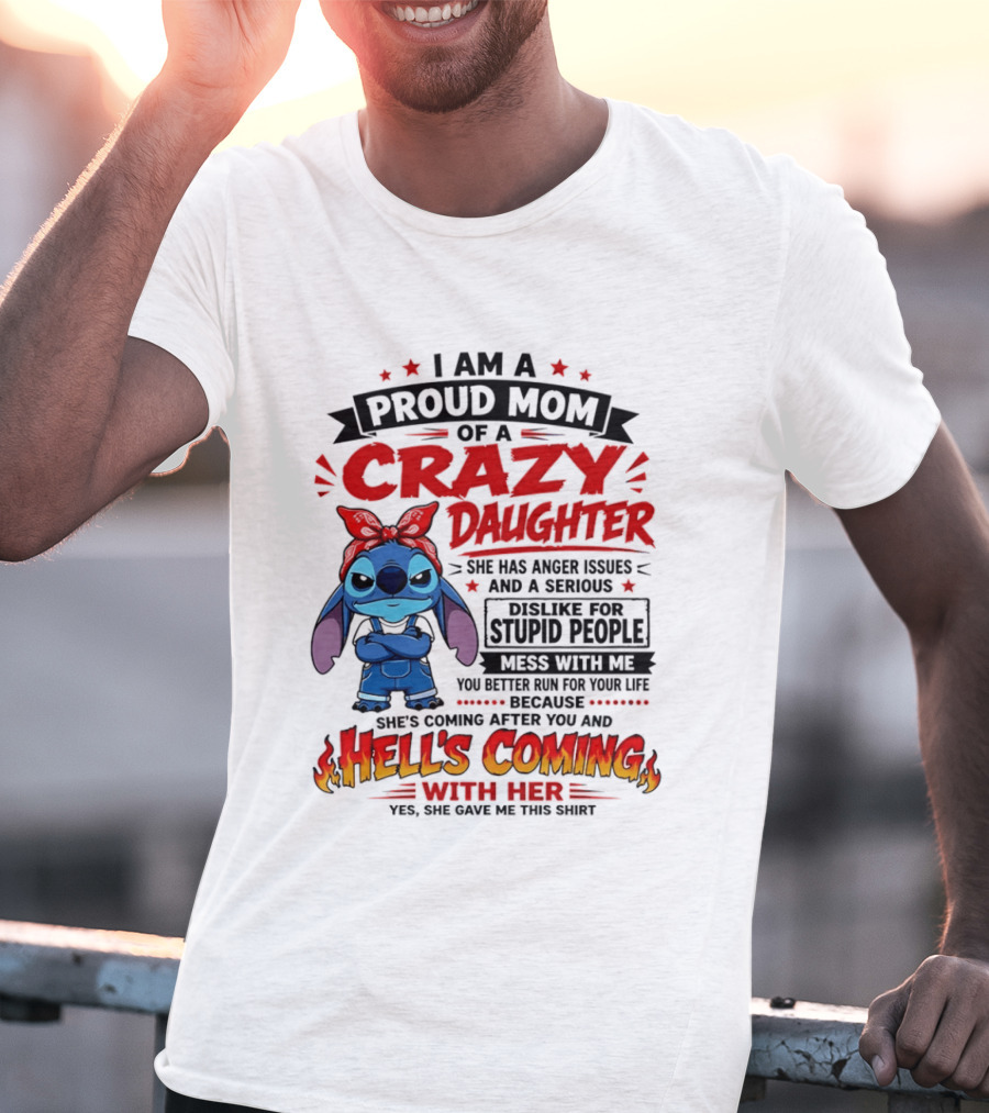 Proud Mom Of A Crazy Daughter Stitch Hell's Coming With Her Anger Issues Dislike For Stupid People T-Shirt