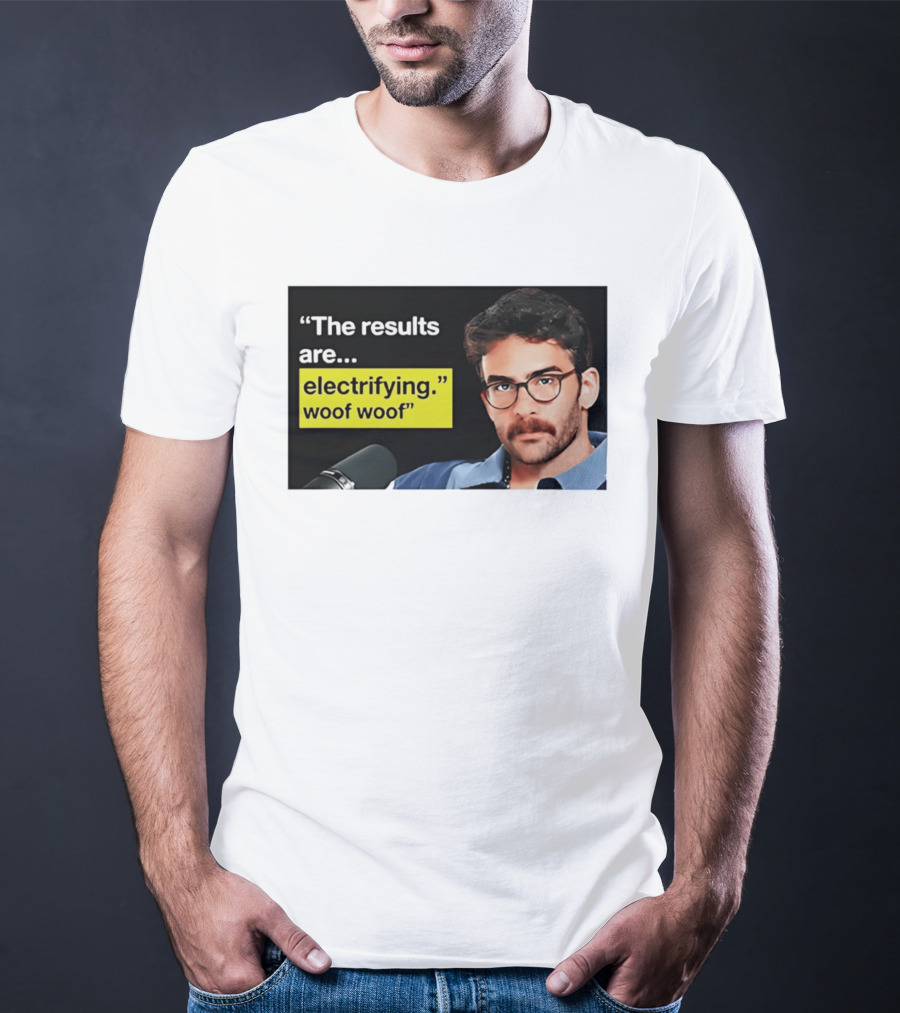 The Results Are Electrifying Woof Woof Hasan Piker Microphone Image T-Shirt