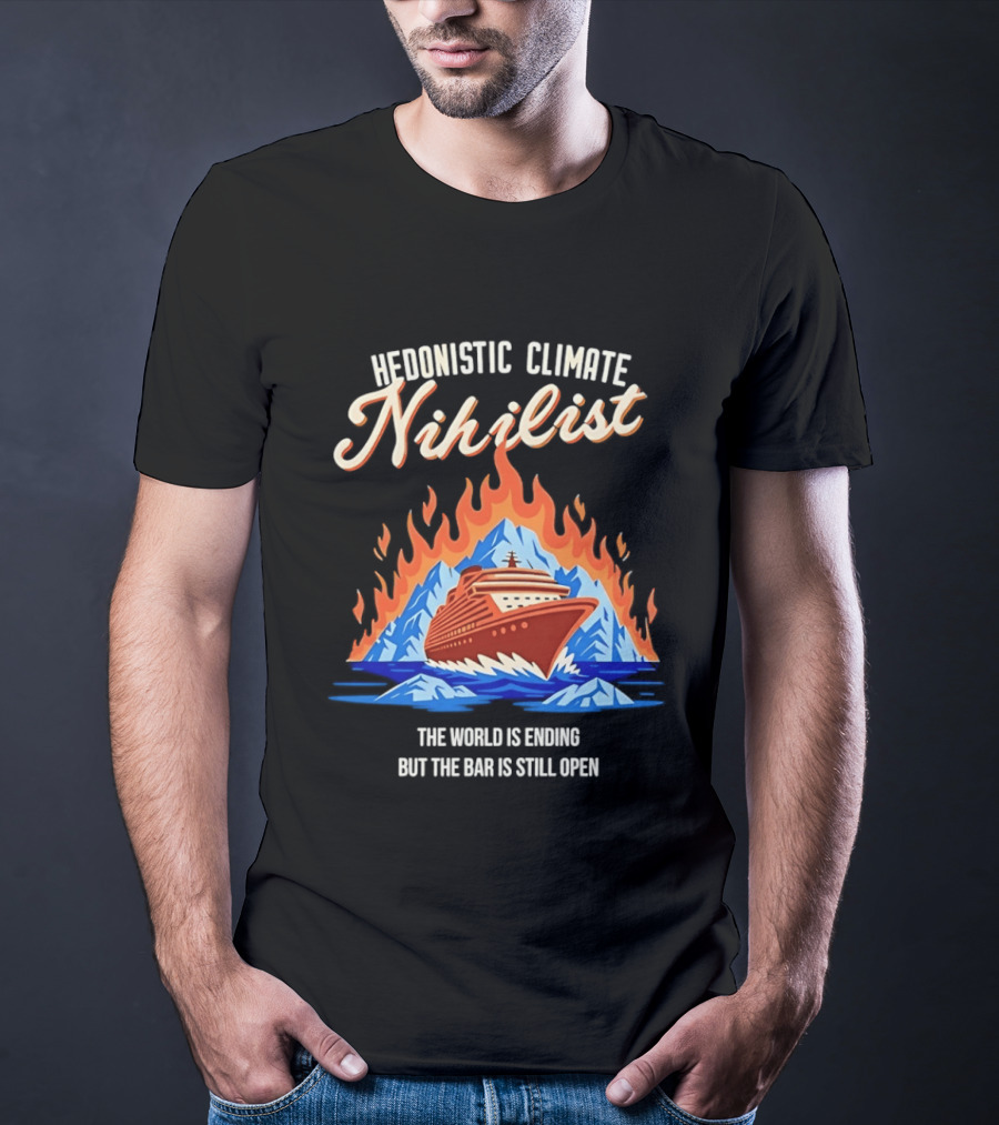 Hedonistic Climate Nihilist Cruise Ship In Flames The World Is Ending But The Bar Is Still Open T-Shirt