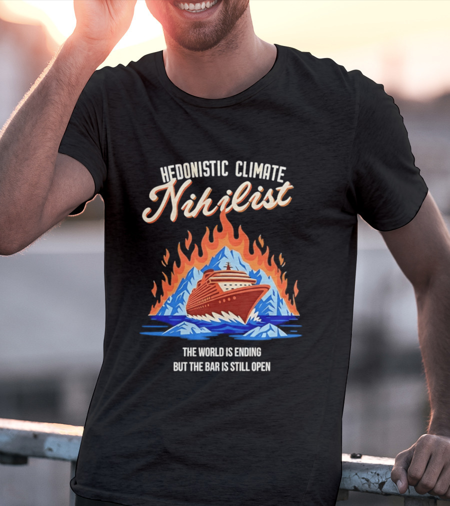 Hedonistic Climate Nihilist Cruise Ship In Flames The World Is Ending But The Bar Is Still Open T-Shirt