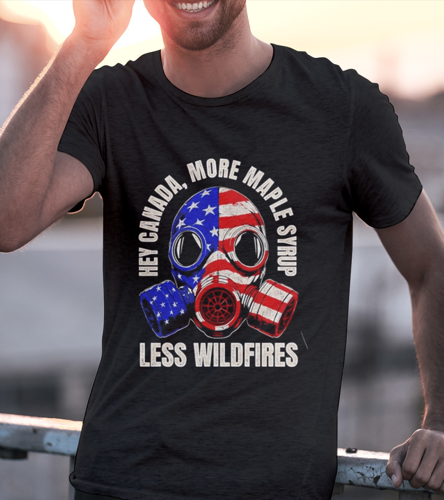 Hey Canada More Maple Syrup Less Wildfires Gas Mask American Flag T-Shirt