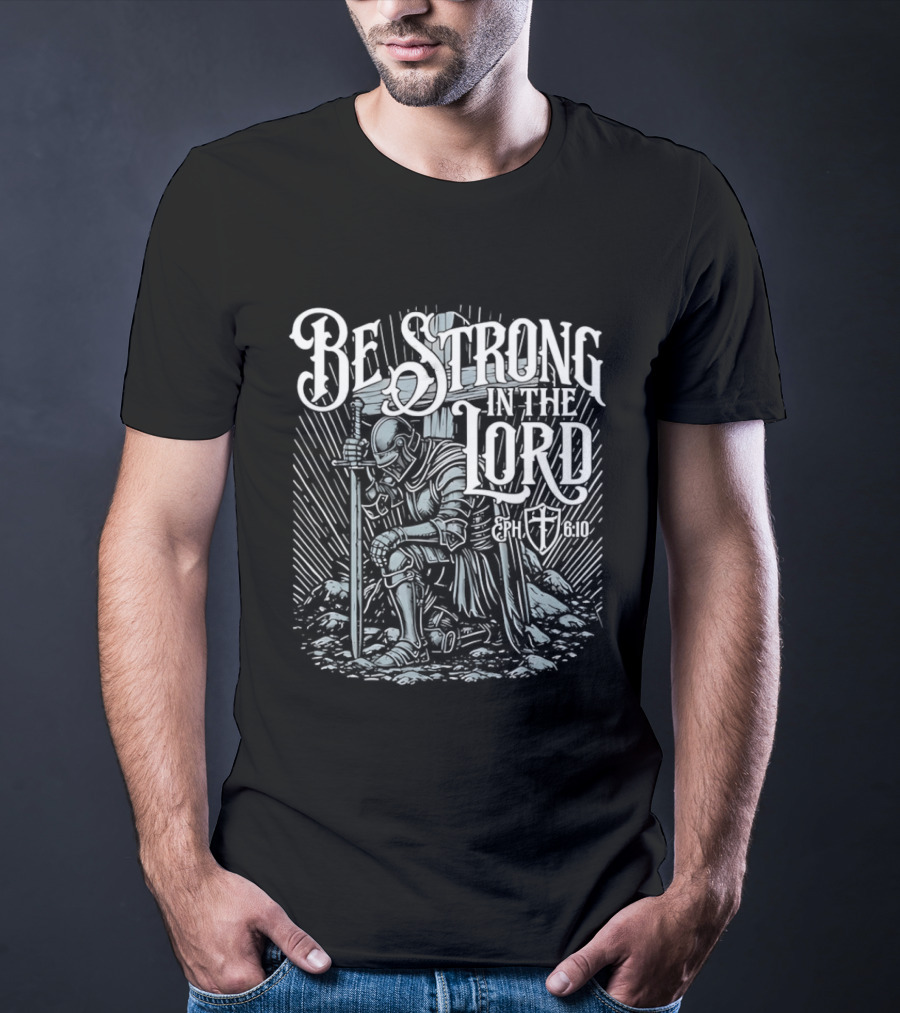 Be Strong In The Lord Eph 6 10 Christian Knight Armor Faith T-Shirt
