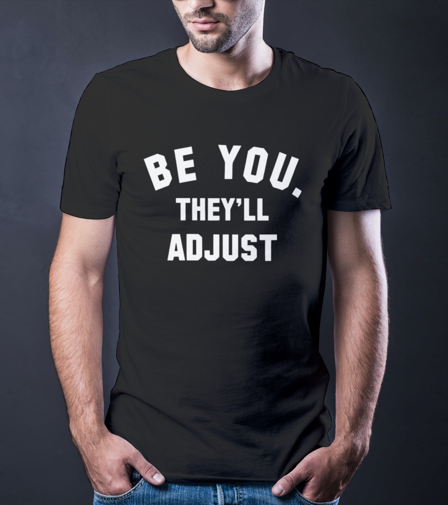 Be You They'll Adjust Textual Confidence Authentic Phrase T-Shirt