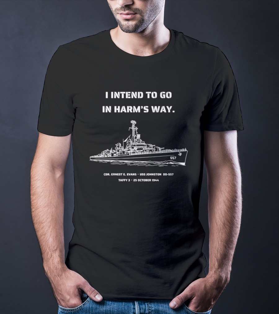 I Intend To Go In Harm's Way USS Johnston DD 557 Taffy 3 25 October 1944 Cmdr Ernest E Evans T-Shirt