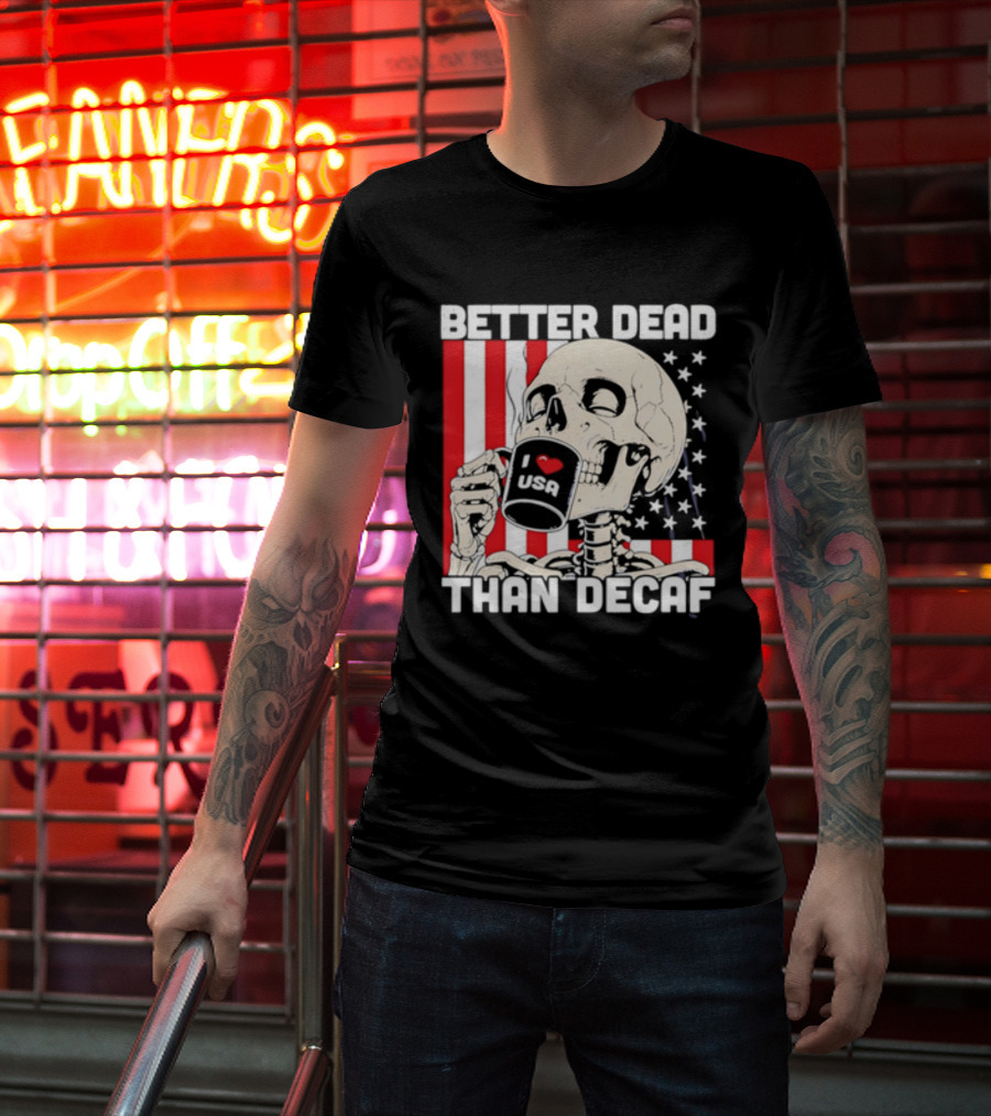 Better Dead Than Decaf Skeleton I Love USA Coffee America Flag T-Shirt
