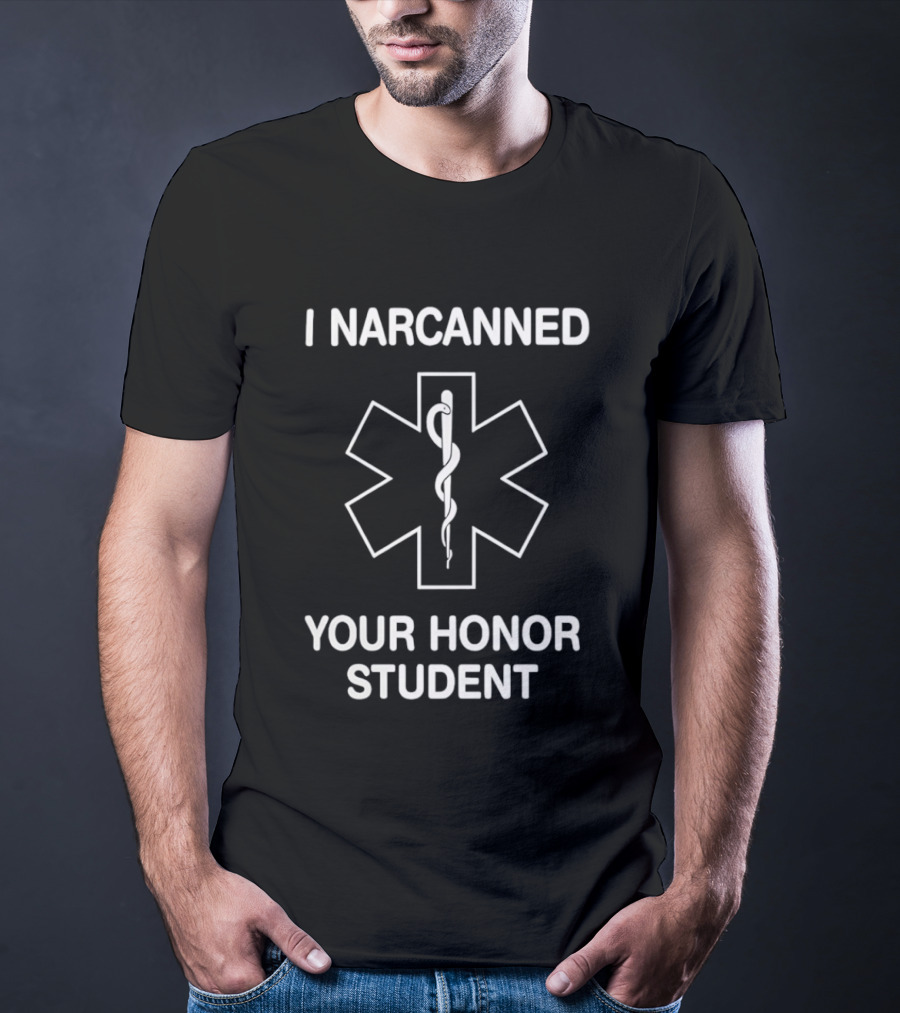 I Narcanned Your Honor Student Narcan EMS Star Of Life T-Shirt
