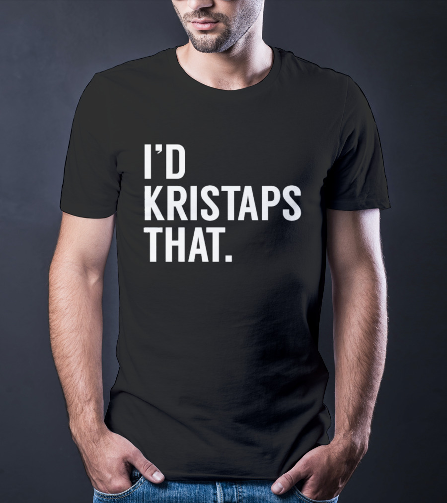 I'd Kristaps That Kristaps Porzingis Phrase T-Shirt