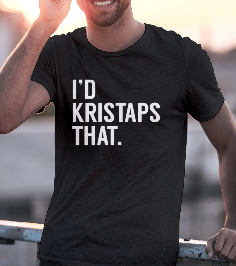 I'd Kristaps That Kristaps Porzingis Phrase T-Shirt