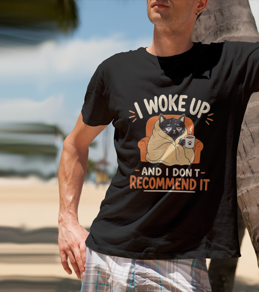 I Woke Up Cat Don't Recommend It Coffee Humor T-Shirt