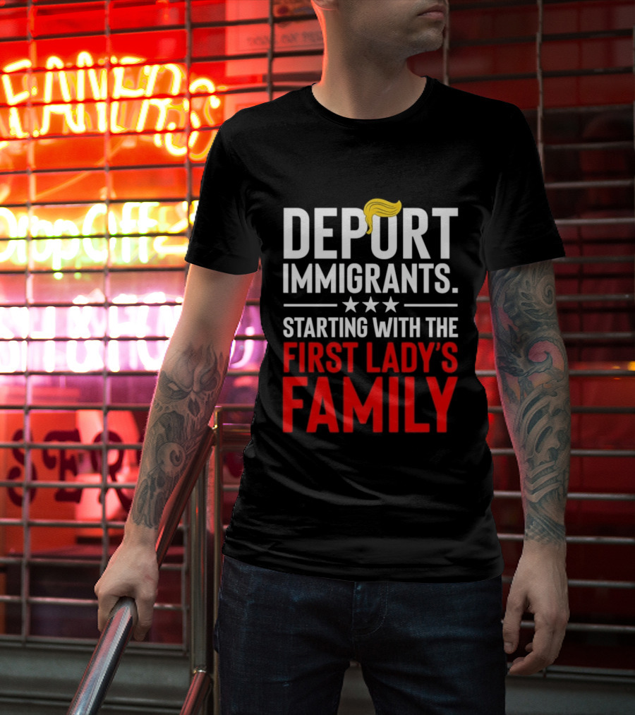 Deport Immigrants Starting With The First Lady's Family Political Statement With Hair Emoji T-Shirt
