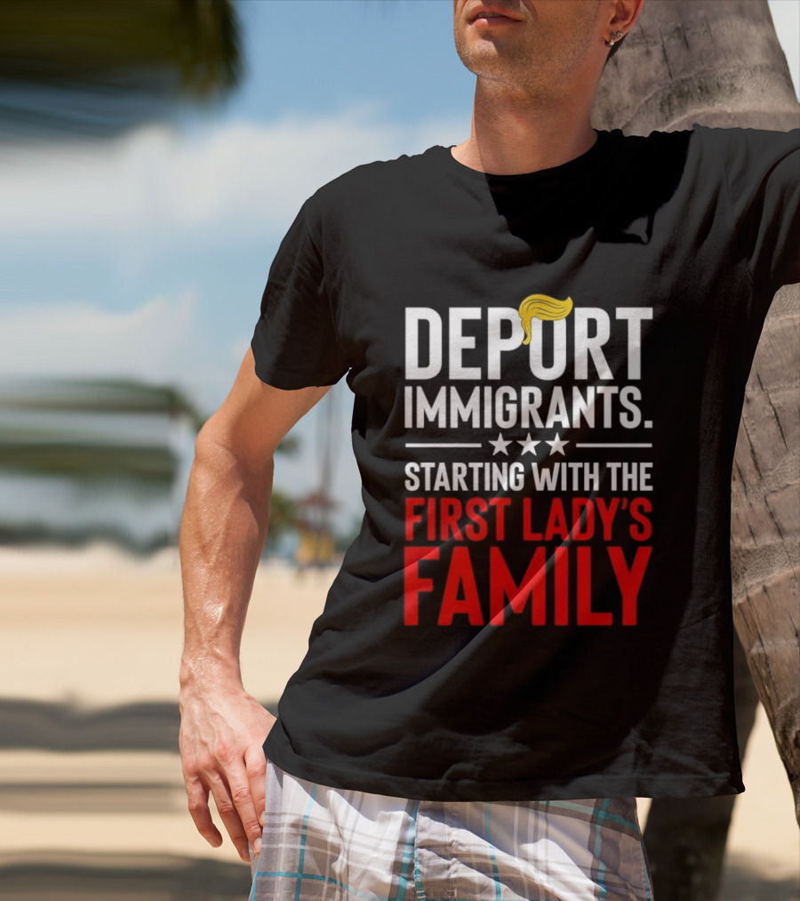 Deport Immigrants Starting With The First Lady's Family Political Statement With Hair Emoji T-Shirt