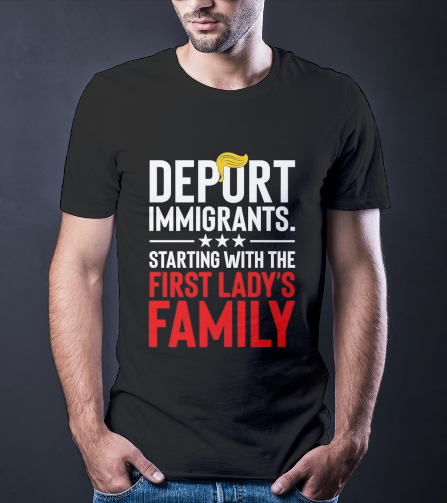 Deport Immigrants Starting With The First Lady's Family Political Statement With Hair Emoji T-Shirt