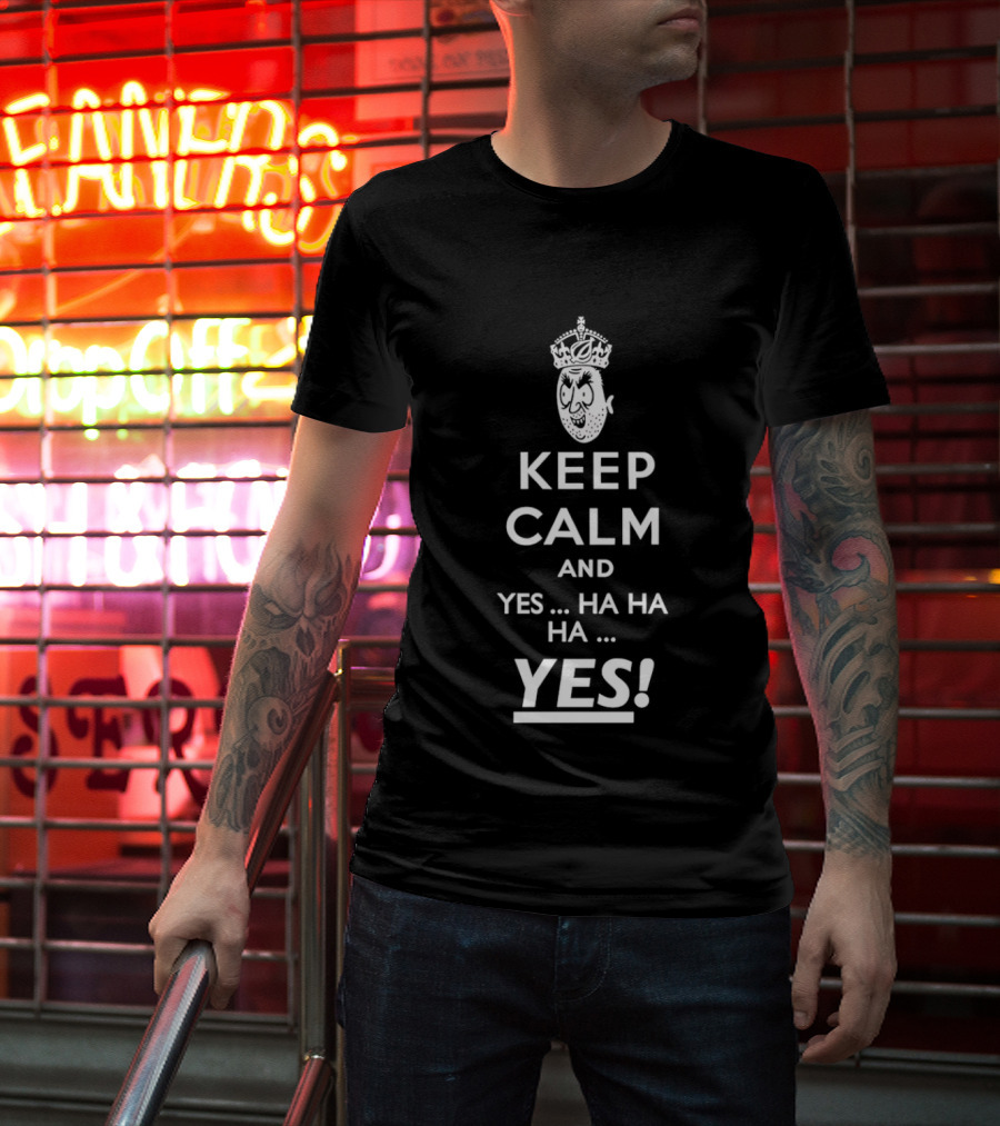 Keep Calm And Yes Ha Ha Ha Yes Meme Parody With Crown T-Shirt