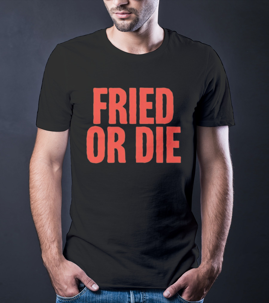 Fried Or Die Food T-Shirt