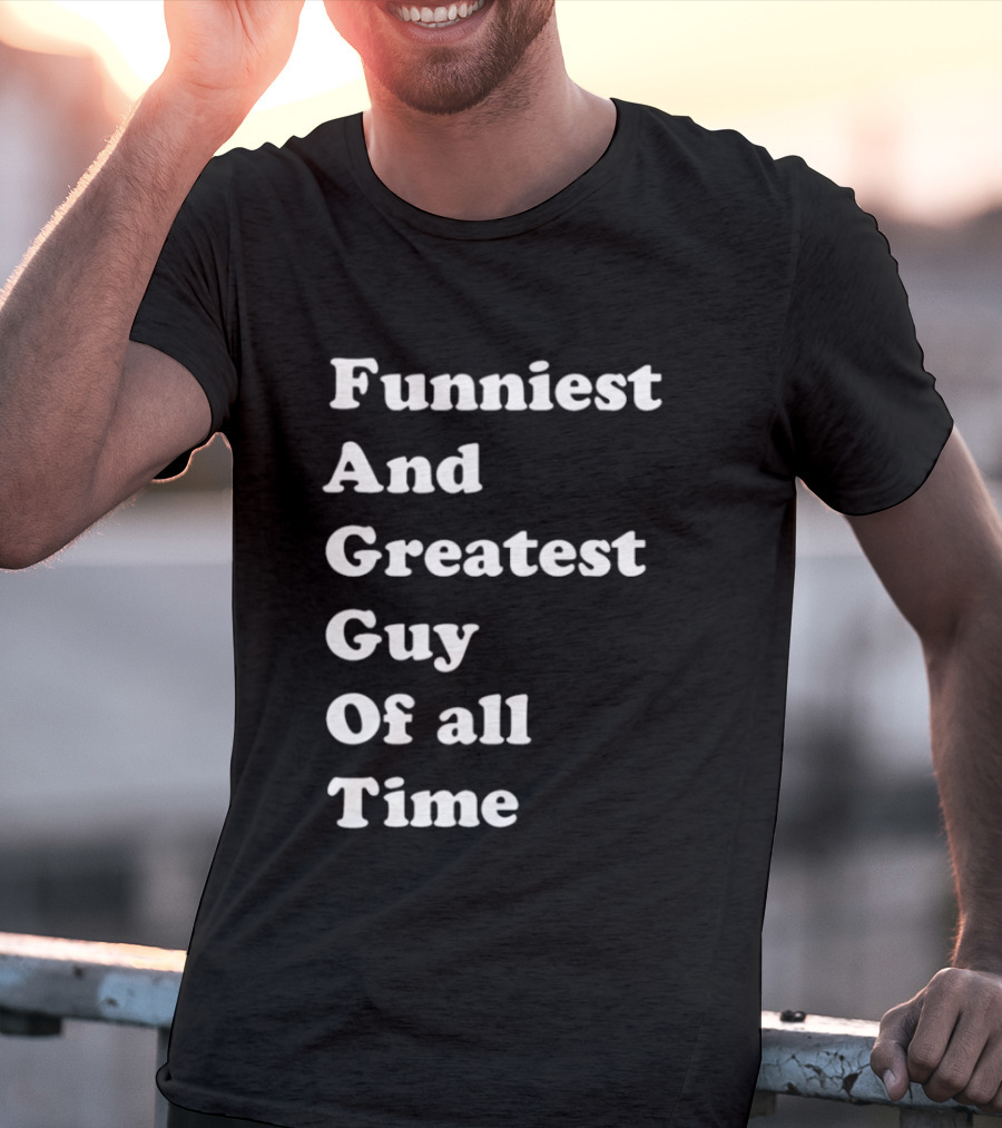 Funniest And Greatest Guy Of All Time White T-Shirt
