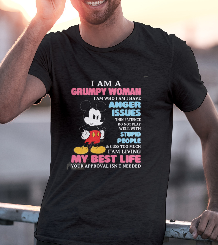 I Am A Grumpy Woman Anger Issues Patience Stupid People Living My Best Life Mickey Mouse T-Shirt