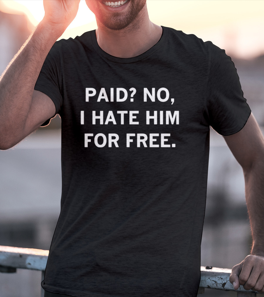Paid No I Hate Him For Free Phrase T-Shirt