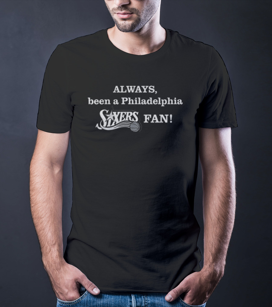 Philadelphia 76ers Always Been A Sixers Fan T-Shirt