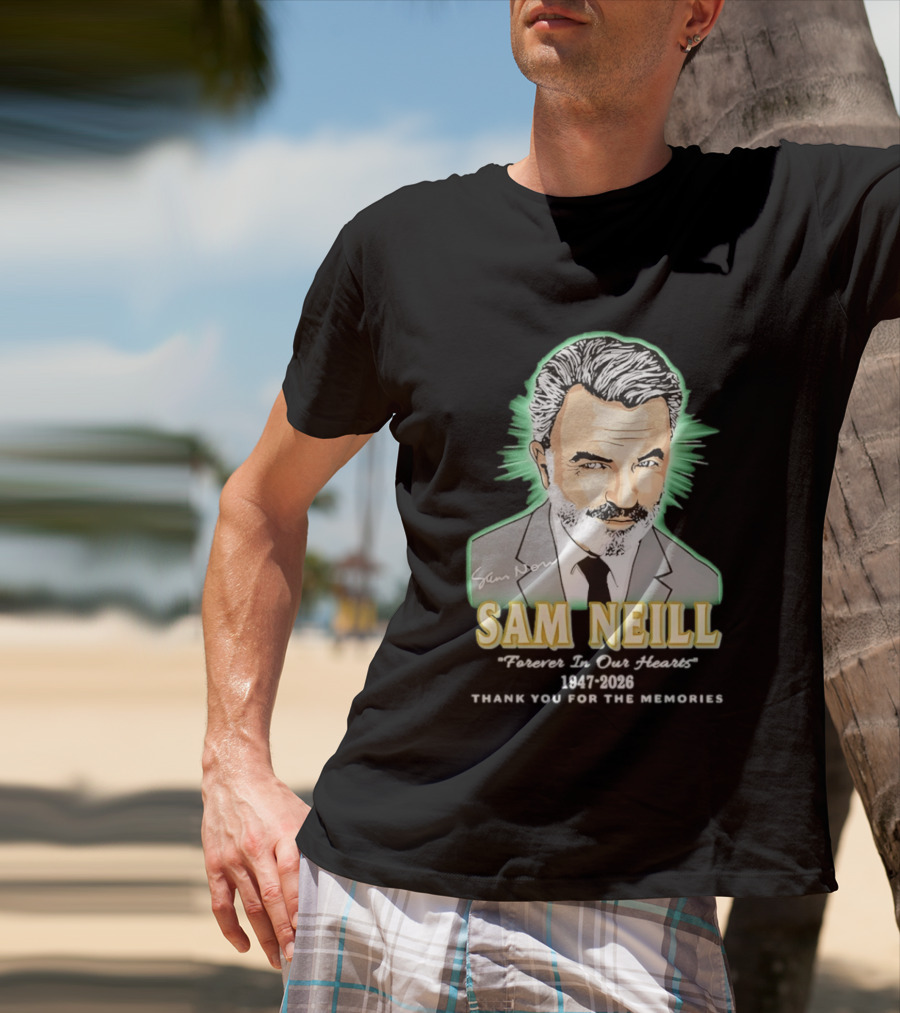 Sam Neill Forever In Our Hearts 1947 2026 Thank You For The Memories T-Shirt