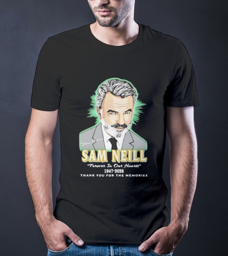 Sam Neill Forever In Our Hearts 1947 2026 Thank You For The Memories T-Shirt