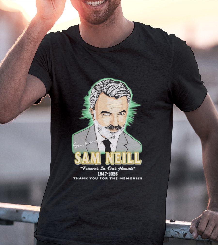 Sam Neill Forever In Our Hearts 1947 2026 Thank You For The Memories T-Shirt