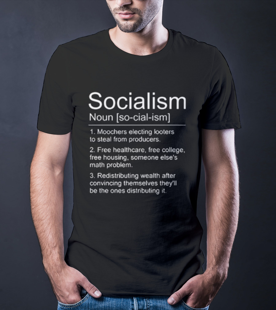 Socialism Definition Noun Moochers Electing Looters Redistribution Wealth Free Healthcare Housing College T-Shirt