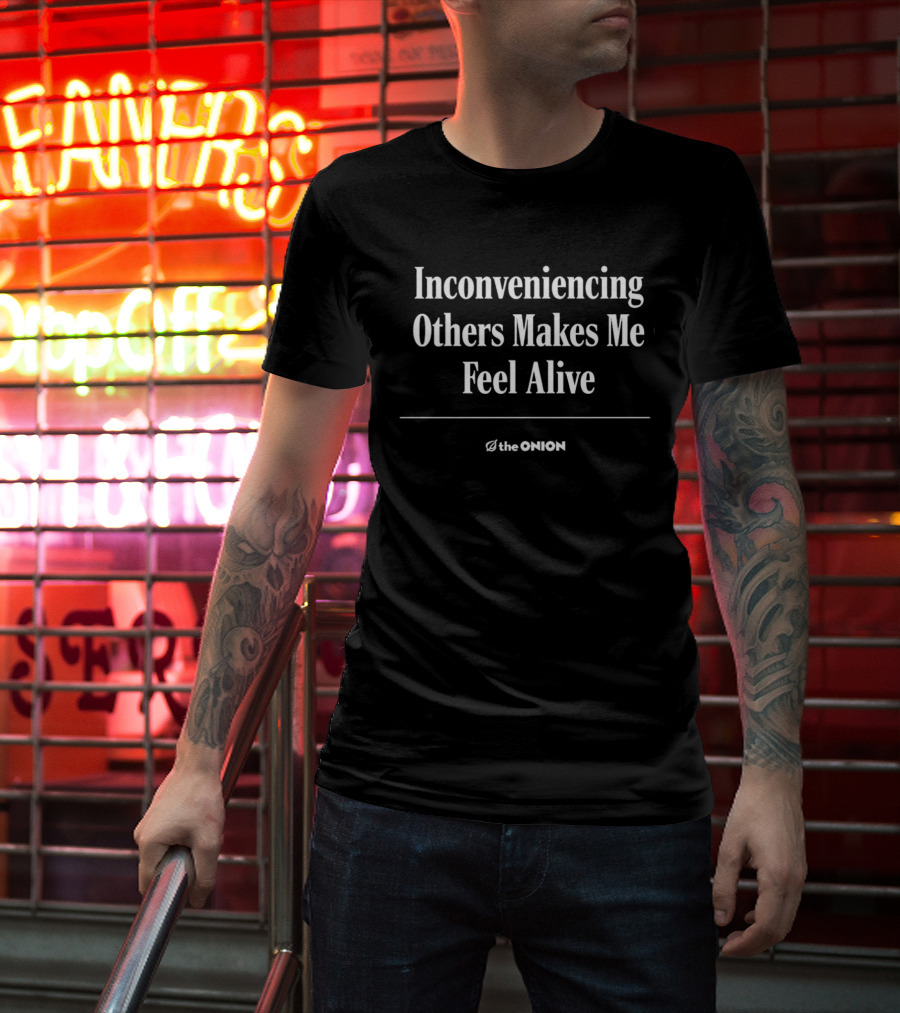 The Onion Inconveniencing Others Makes Me Feel Alive T-Shirt