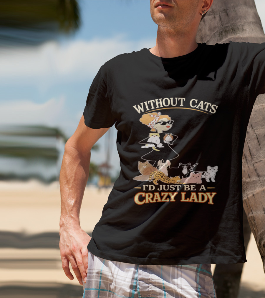 Without Cats I'd Just Be A Crazy Lady Pet Lover Vintage Cartoon T-Shirt