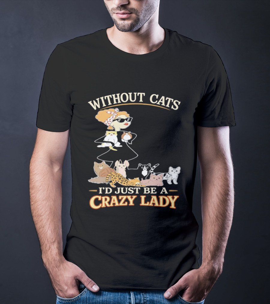 Without Cats I'd Just Be A Crazy Lady Pet Lover Vintage Cartoon T-Shirt