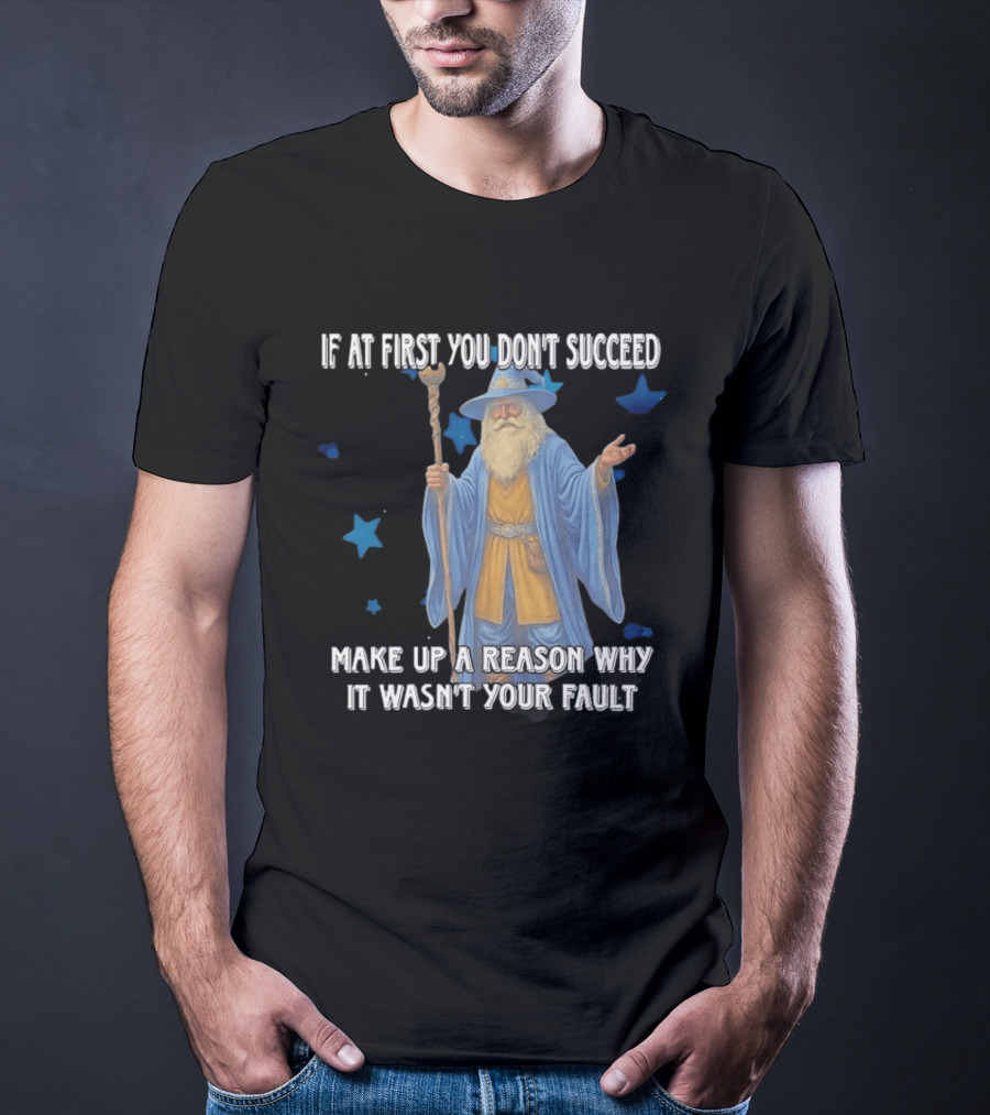 Wizard Humor If At First You Don't Succeed Make Up A Reason Why It Wasn't Your Fault Funny Quote With Blue Stars T-Shirt