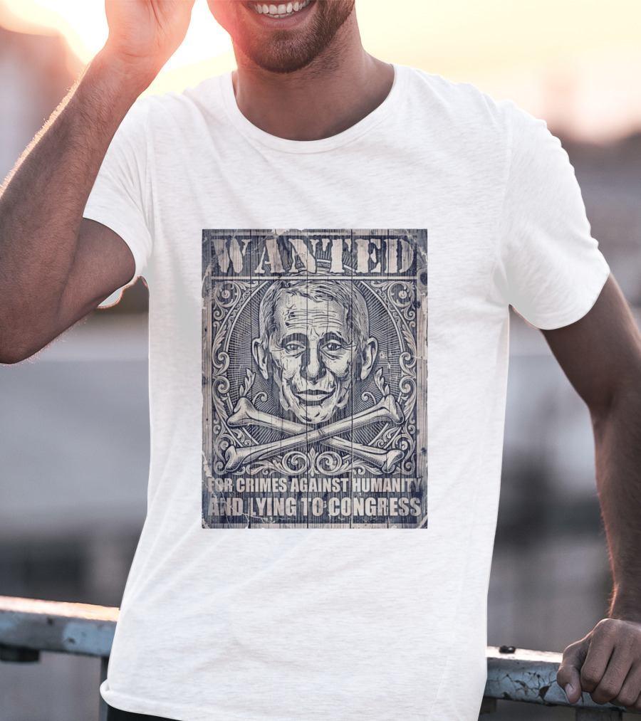 WANTED Anthony Fauci For Crimes Against Humanity And Lying To Congress T-Shirt