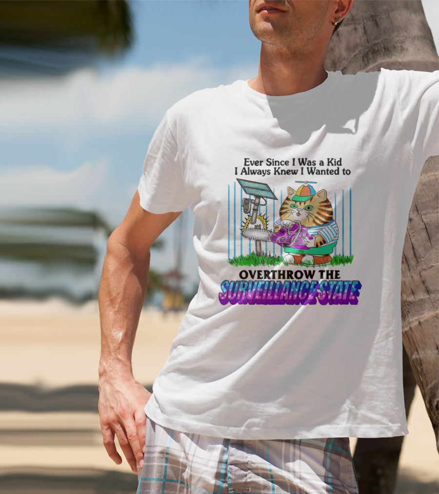 Ever Since I Was A Kid I Always Knew I Wanted To Overthrow The Surveillance State Cat T-Shirt