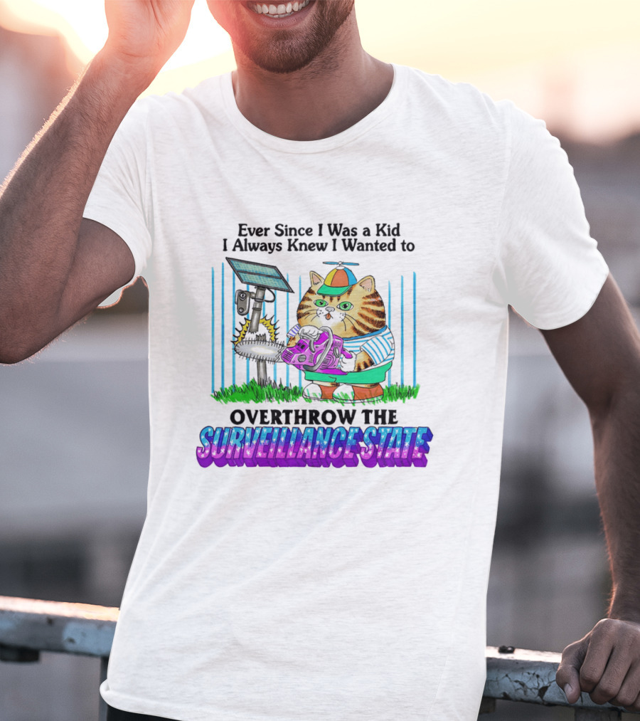 Ever Since I Was A Kid I Always Knew I Wanted To Overthrow The Surveillance State Cat T-Shirt