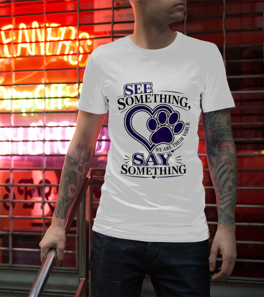 See Something Say Something We Are Their Voice Paw Heart T-Shirt