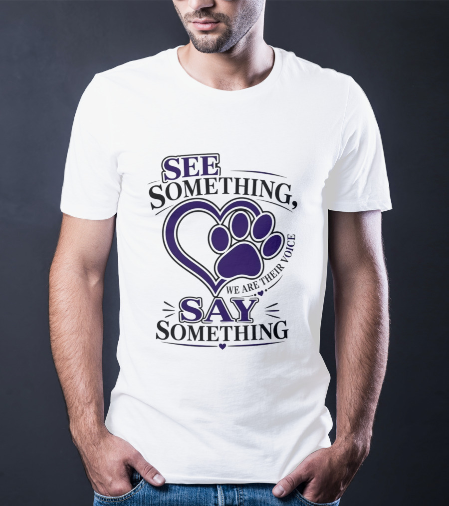 See Something Say Something We Are Their Voice Paw Heart T-Shirt