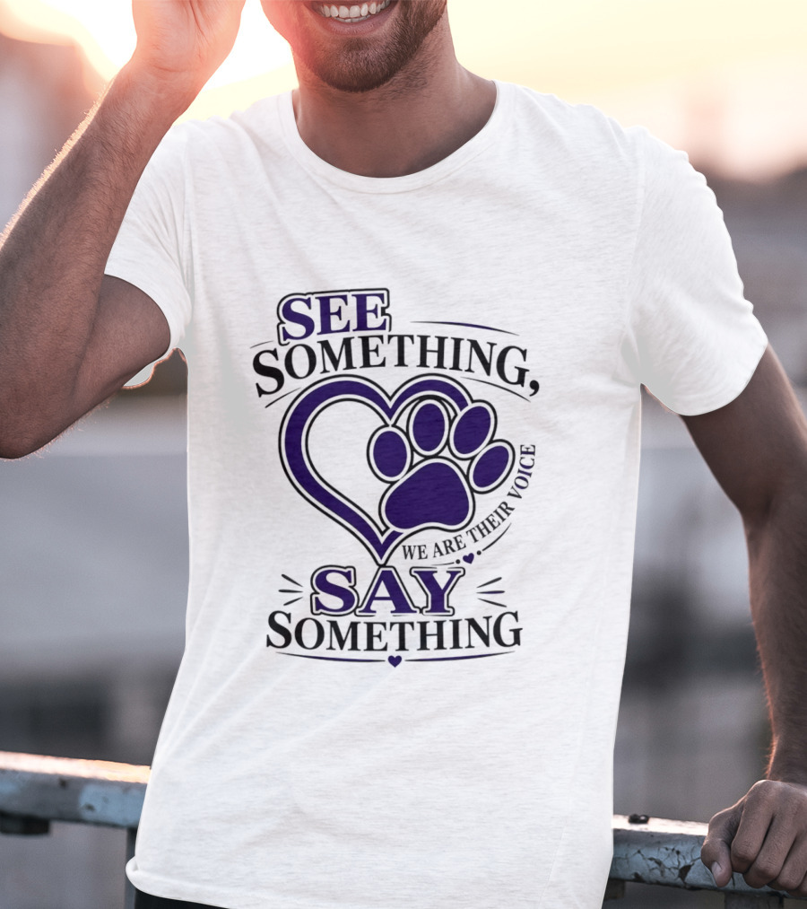 See Something Say Something We Are Their Voice Paw Heart T-Shirt