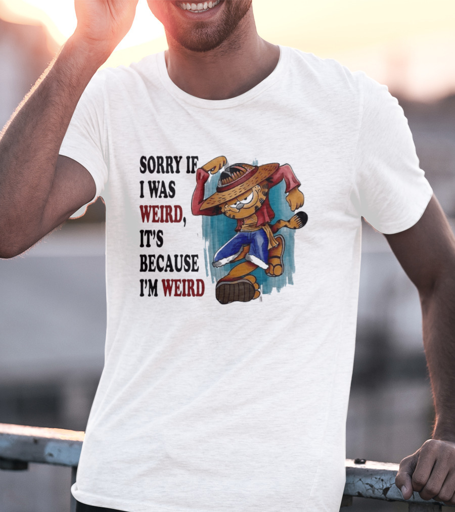 Sorry If I Was Weird It's Because I'm Weird Luffy Pirate T-Shirt