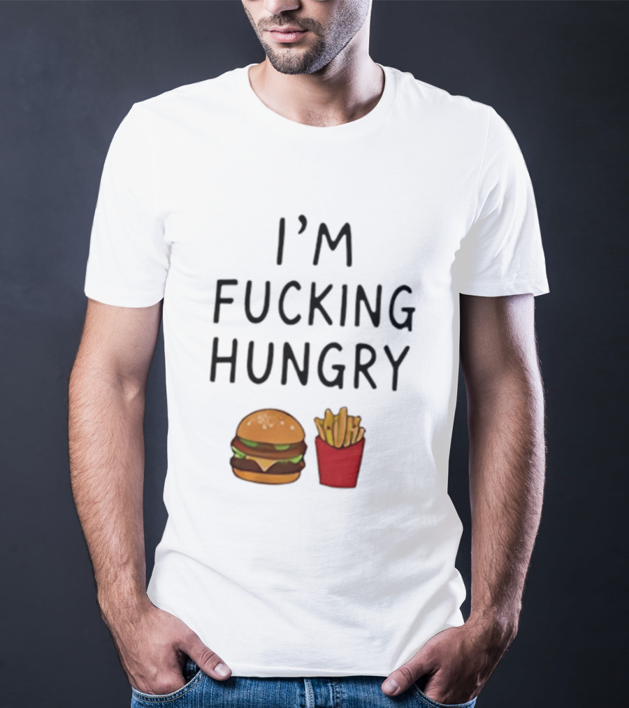 I'm Fucking Hungry Burger And Fries Fast Food Iconic Humor T-Shirt