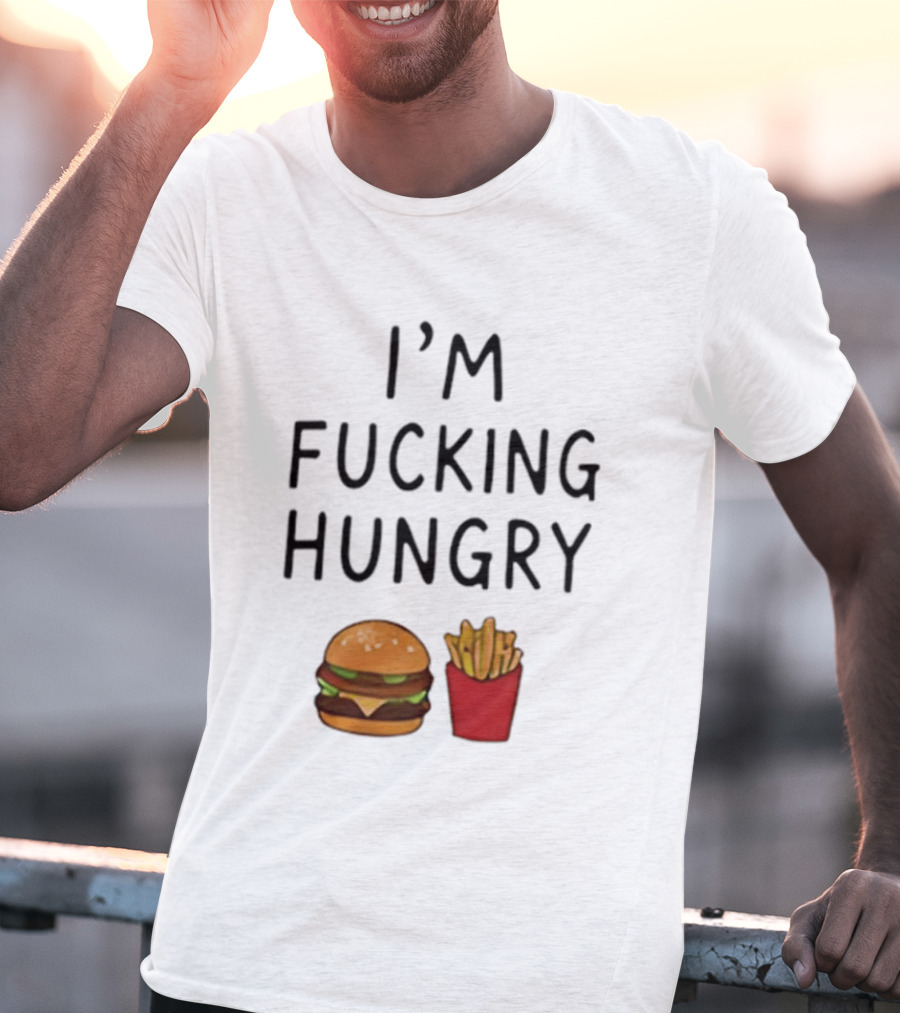 I'm Fucking Hungry Burger And Fries Fast Food Iconic Humor T-Shirt
