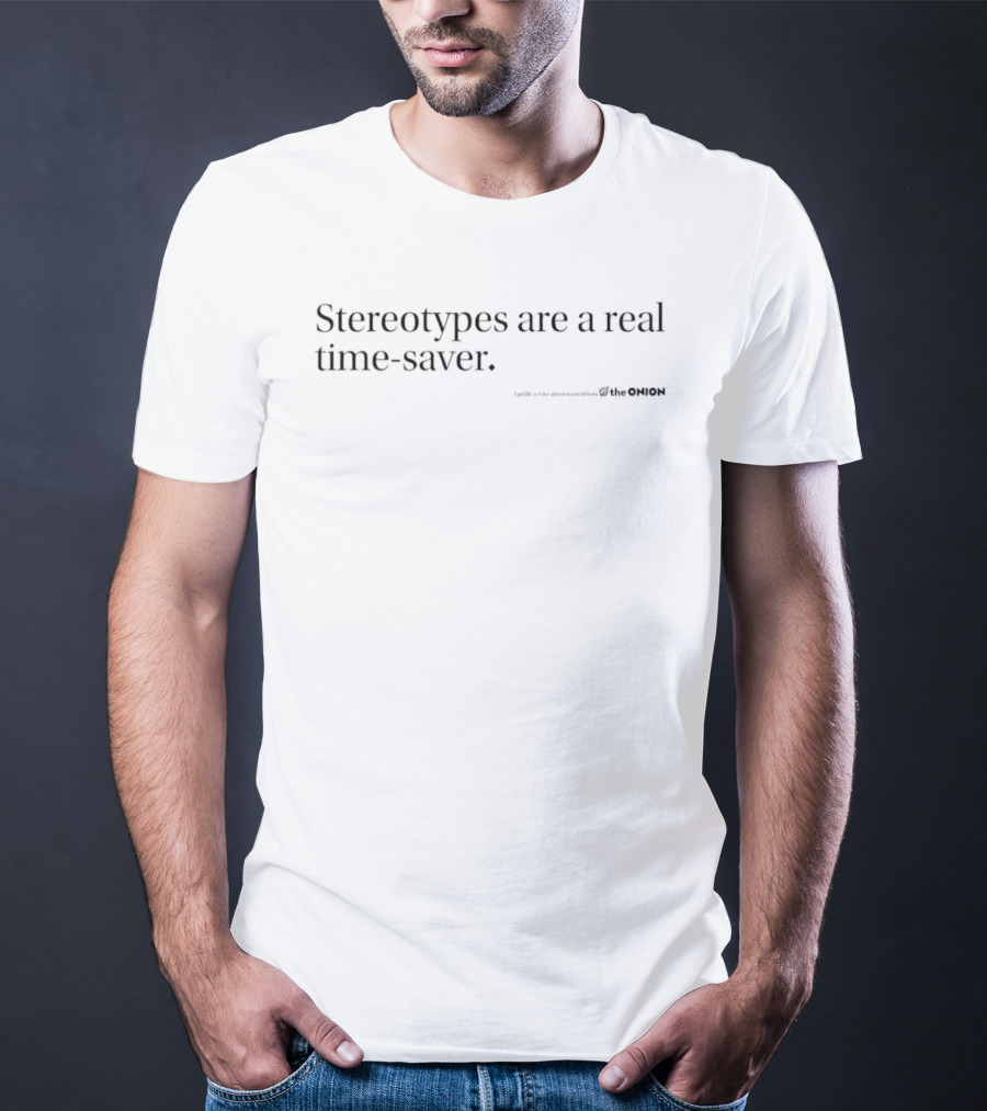 Stereotypes Are A Real Time Saver Satirical Commentary The Onion T-Shirt