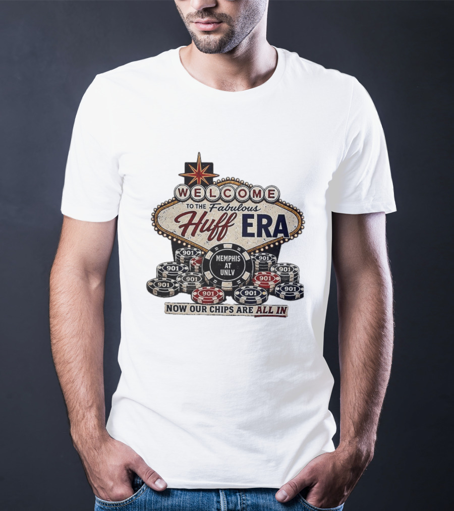 Welcome To The Fabulous Huff Era Memphis At UNLV Now Our Chips Are All T-Shirt