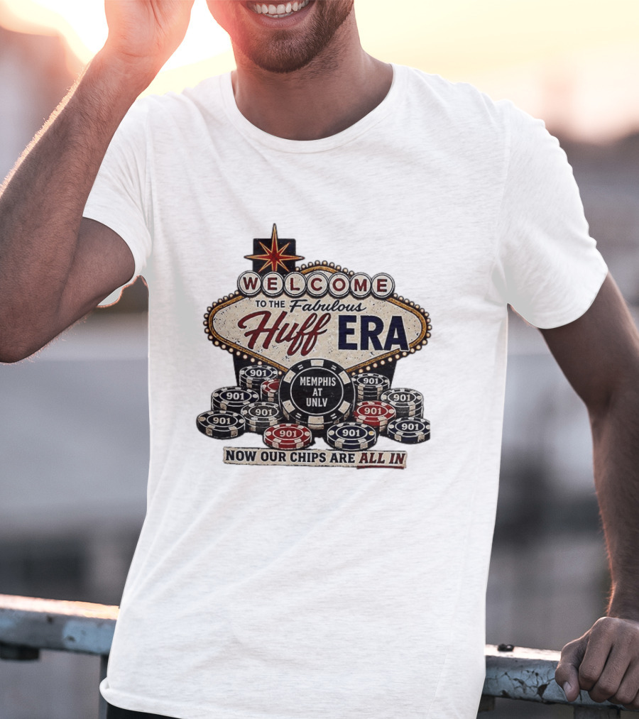 Welcome To The Fabulous Huff Era Memphis At UNLV Now Our Chips Are All T-Shirt