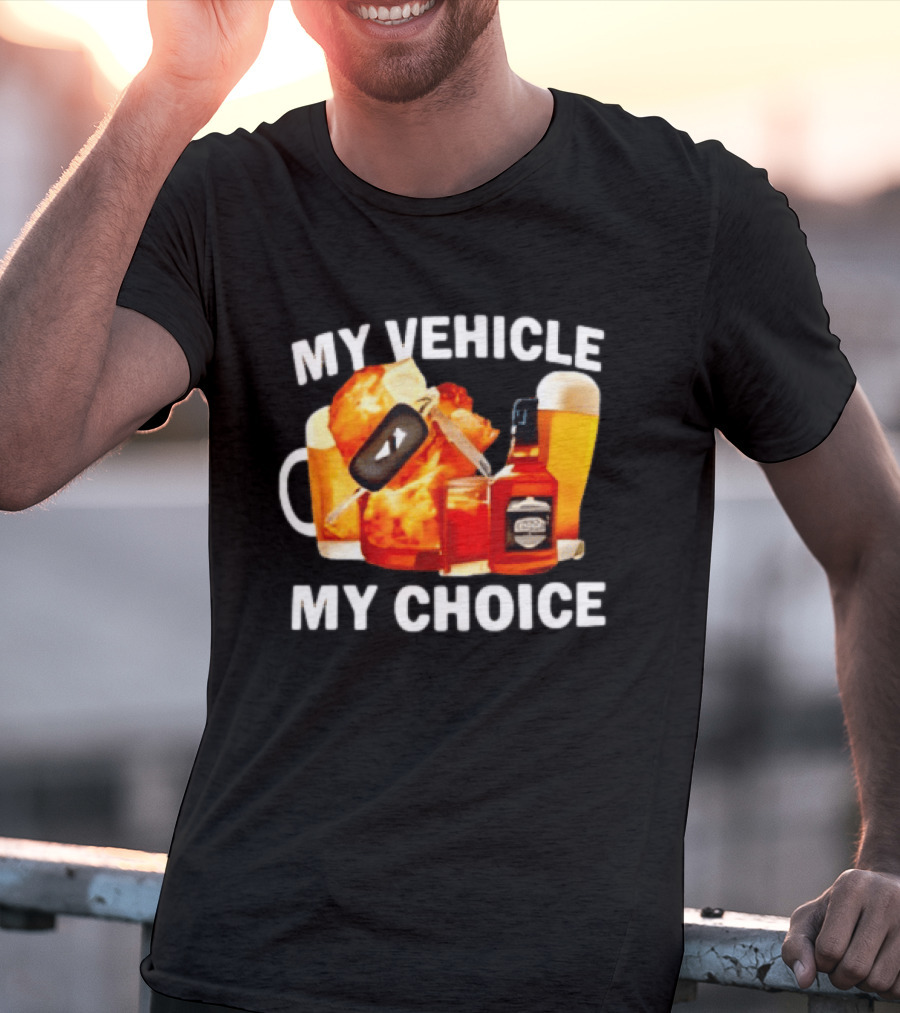My Vehicle My Choice Beer Whiskey T-Shirt