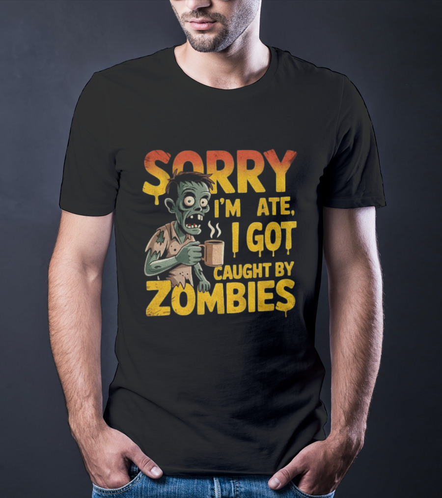 Sorry I'm Late I Got Caught By Zombies Halloween T-Shirt