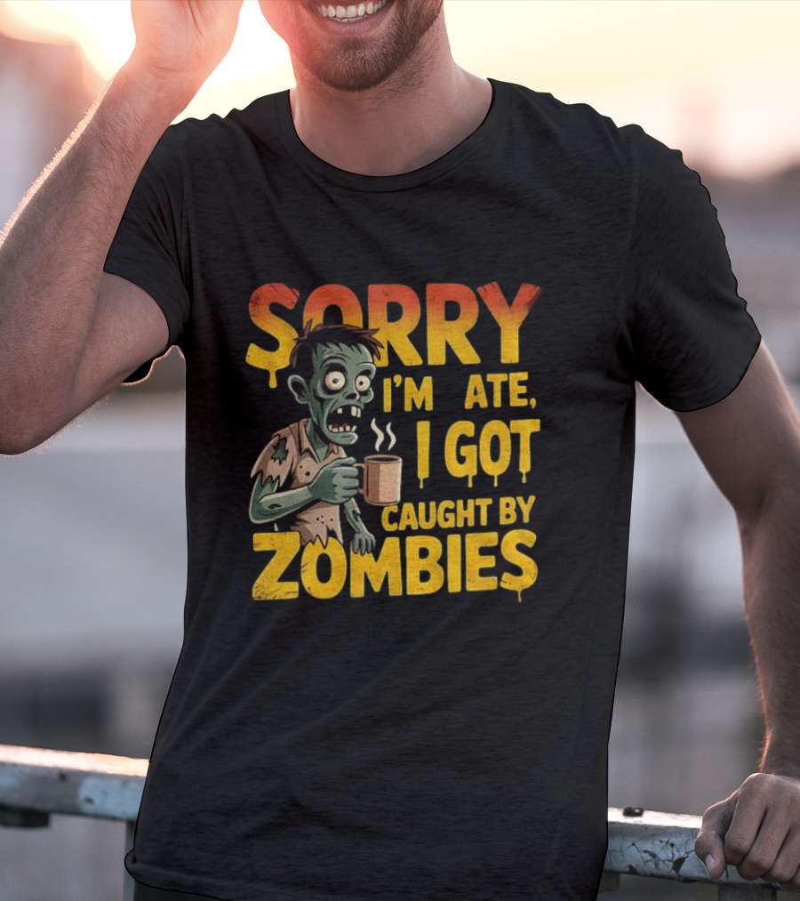 Sorry I'm Late I Got Caught By Zombies Halloween T-Shirt