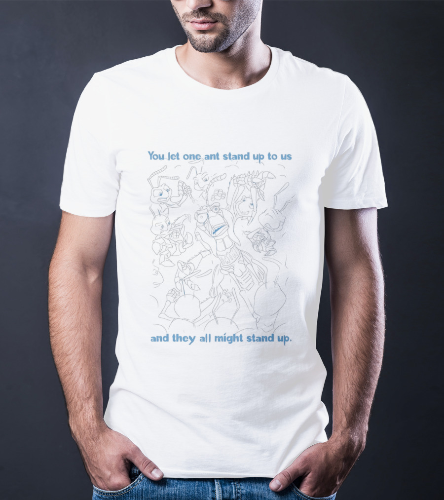 A Bug's Life You Let One Ant Stand Up To Us All Might Stand Up T-Shirt