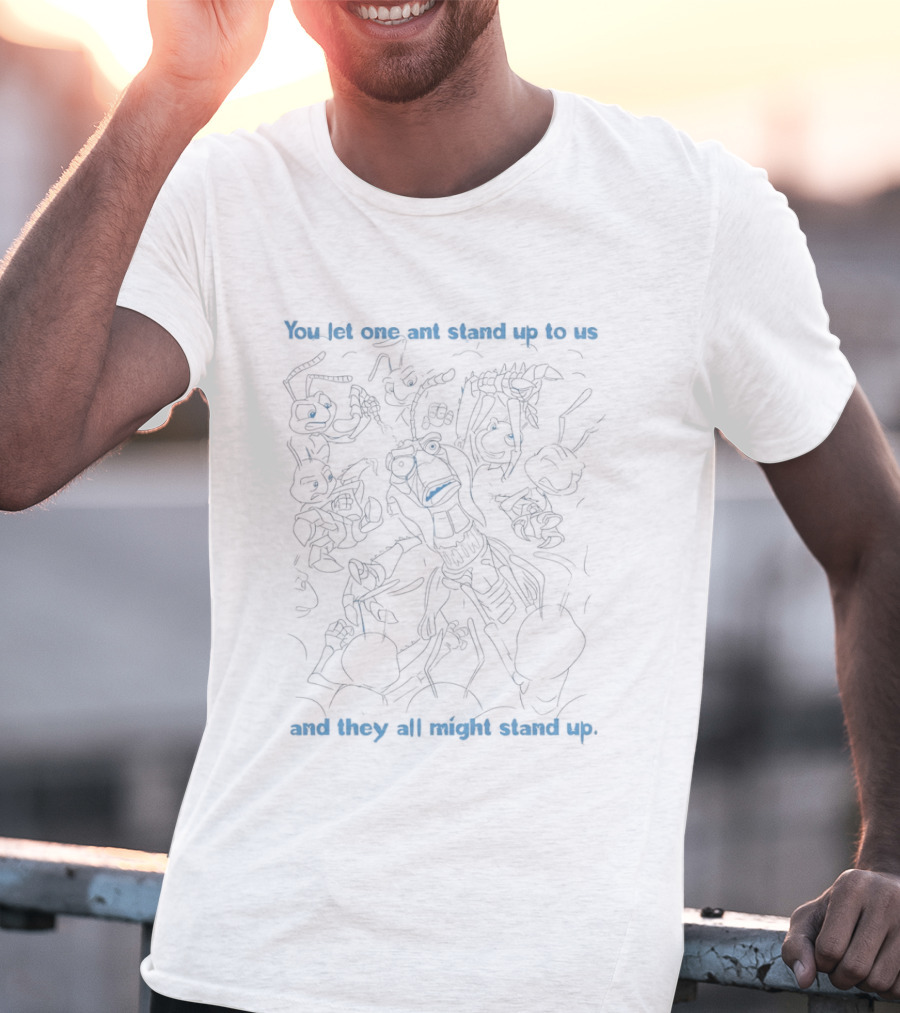 A Bug's Life You Let One Ant Stand Up To Us All Might Stand Up T-Shirt